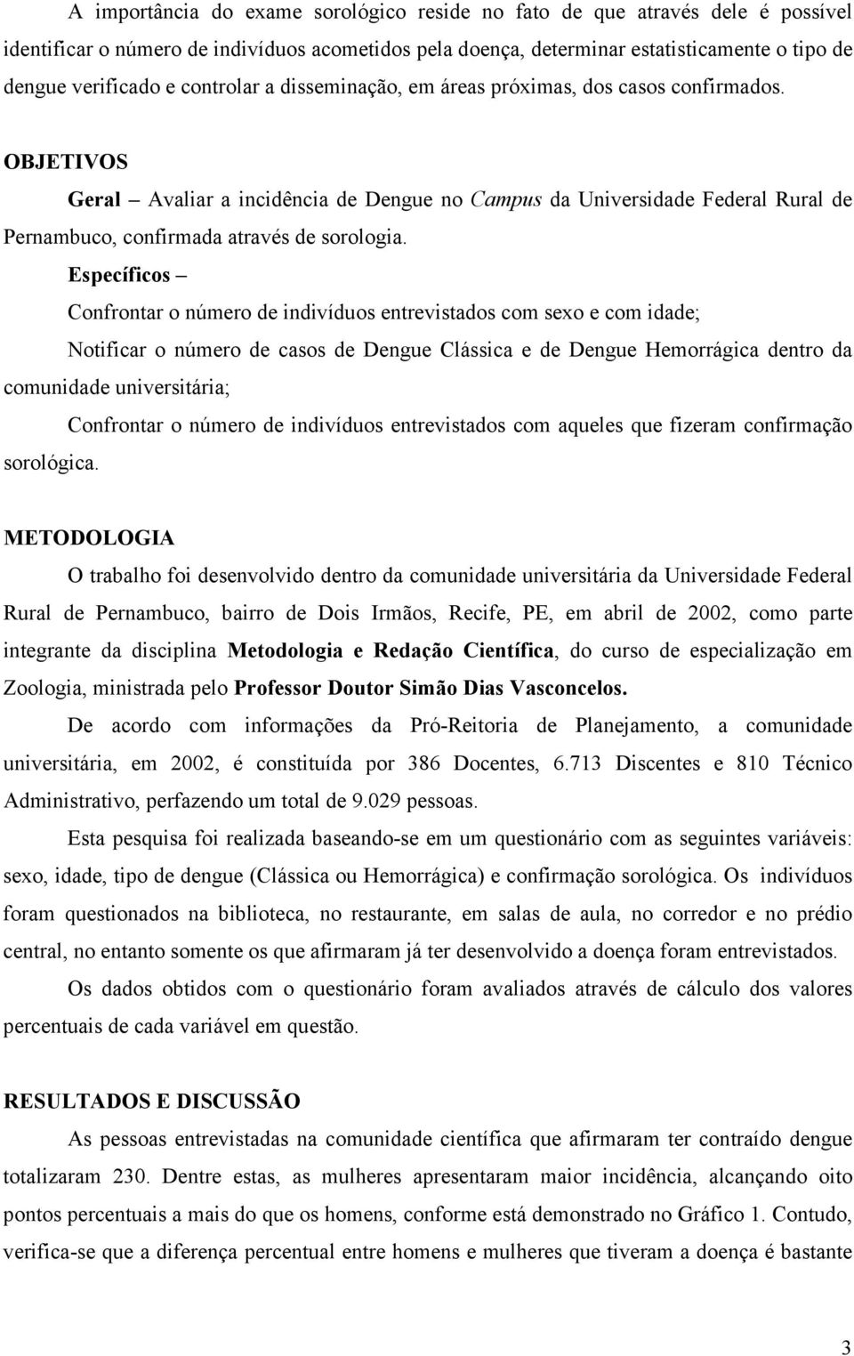 OBJETIVOS Geral Avaliar a incidência de Dengue no Campus da Universidade Federal Rural de Pernambuco, confirmada através de sorologia.
