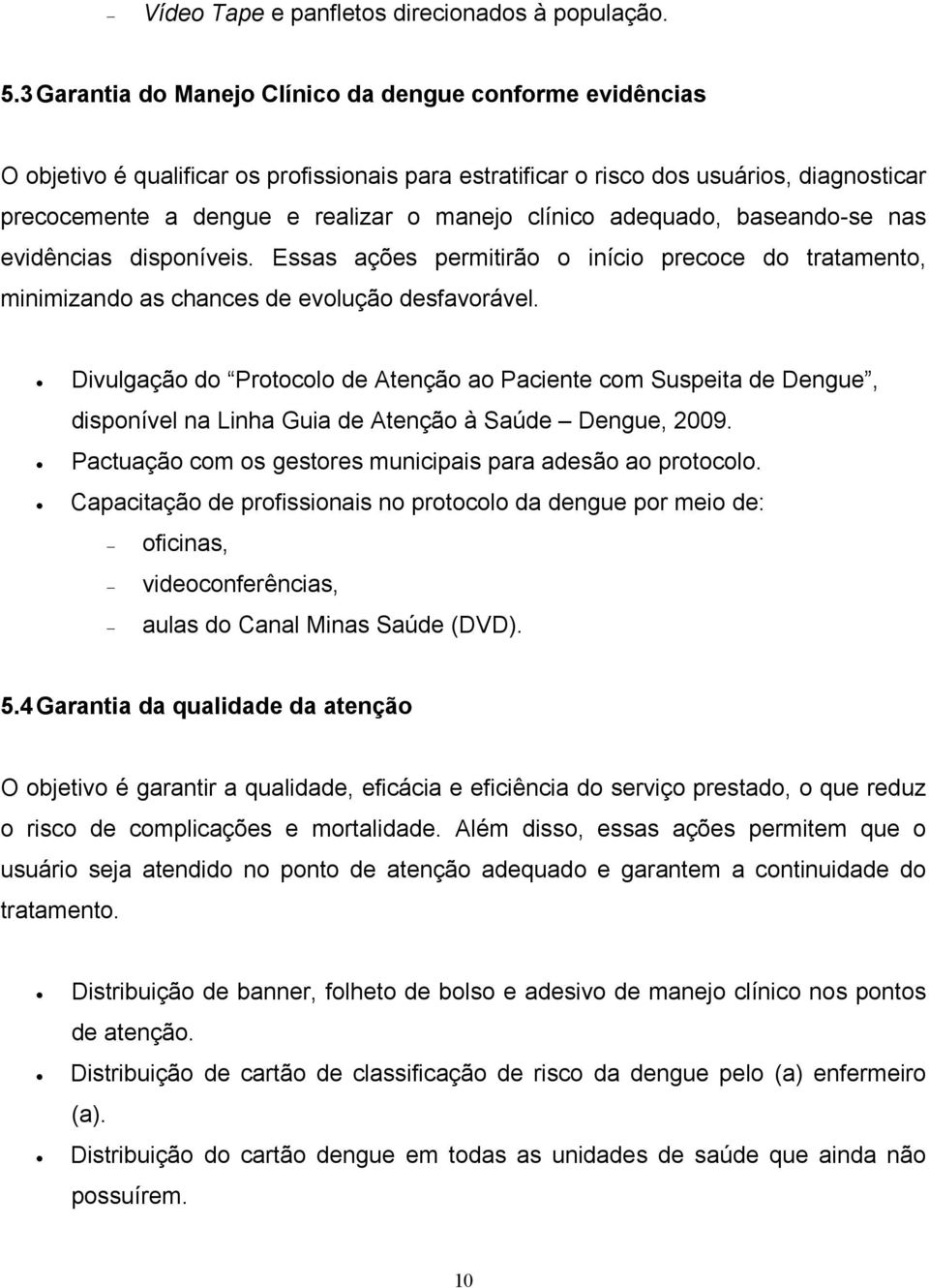 clínico adequado, baseando-se nas evidências disponíveis. Essas ações permitirão o início precoce do tratamento, minimizando as chances de evolução desfavorável.