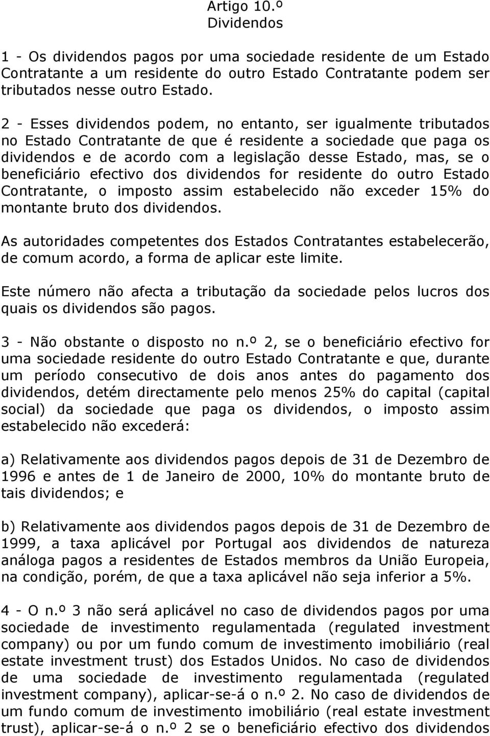 beneficiário efectivo dos dividendos for residente do outro Estado Contratante, o imposto assim estabelecido não exceder 15% do montante bruto dos dividendos.