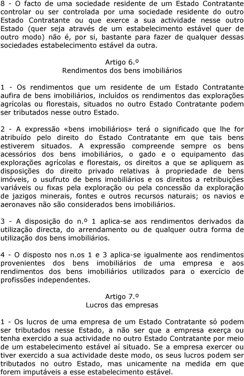 º Rendimentos dos bens imobiliários 1 - Os rendimentos que um residente de um Estado Contratante aufira de bens imobiliários, incluídos os rendimentos das explorações agrícolas ou florestais,