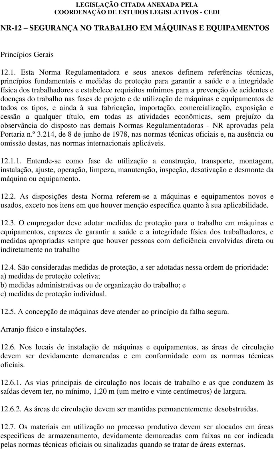 equipamentos de todos os tipos, e ainda à sua fabricação, importação, comercialização, exposição e cessão a qualquer título, em todas as atividades econômicas, sem prejuízo da observância do disposto