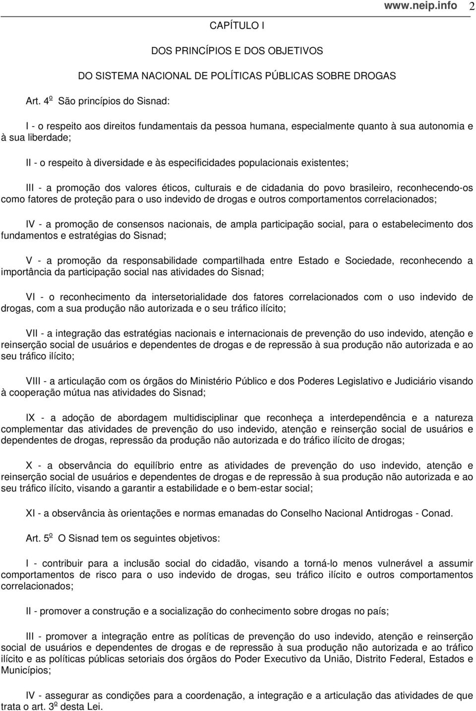 populacionais existentes; III - a promoção dos valores éticos, culturais e de cidadania do povo brasileiro, reconhecendo-os como fatores de proteção para o uso indevido de drogas e outros