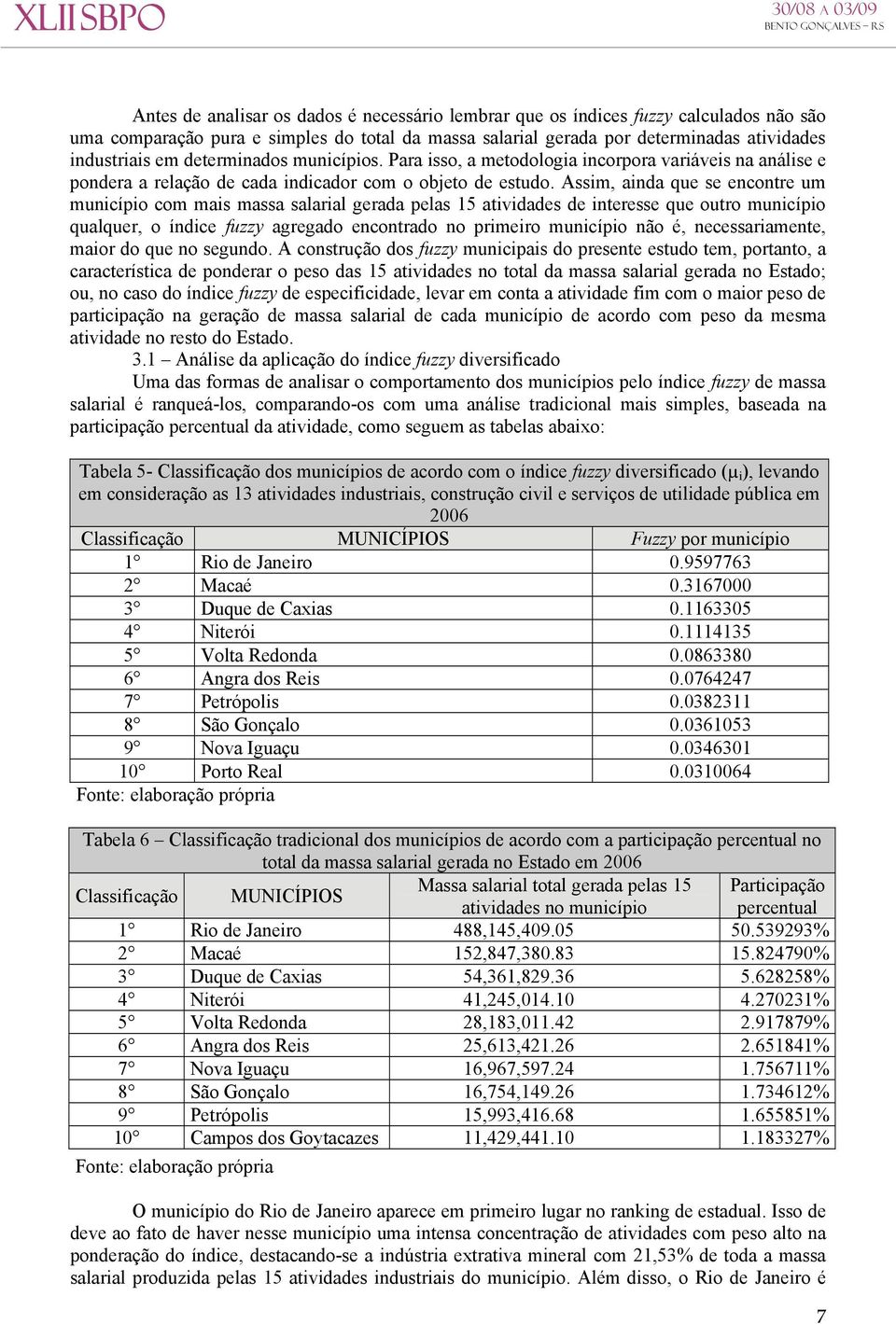 Assim, ainda que se encontre um município com mais massa salarial gerada pelas 15 atividades de interesse que outro município qualquer, o índice fuzzy agregado encontrado no primeiro município não é,