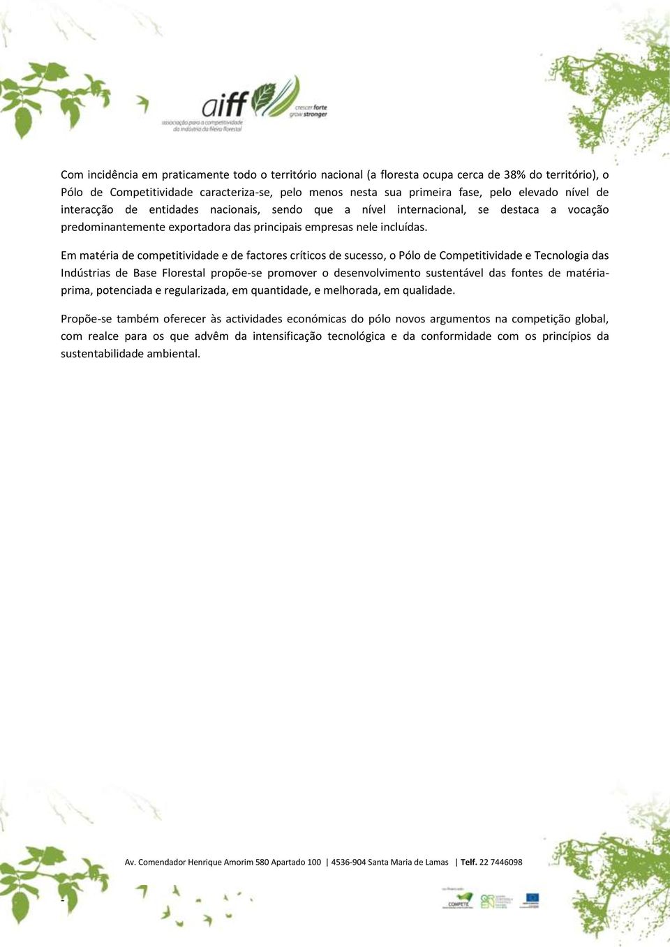 Em matéria de competitividade e de factores críticos de sucesso, o Pólo de Competitividade e Tecnologia das Indústrias de Base Florestal propõese promover o desenvolvimento sustentável das fontes de