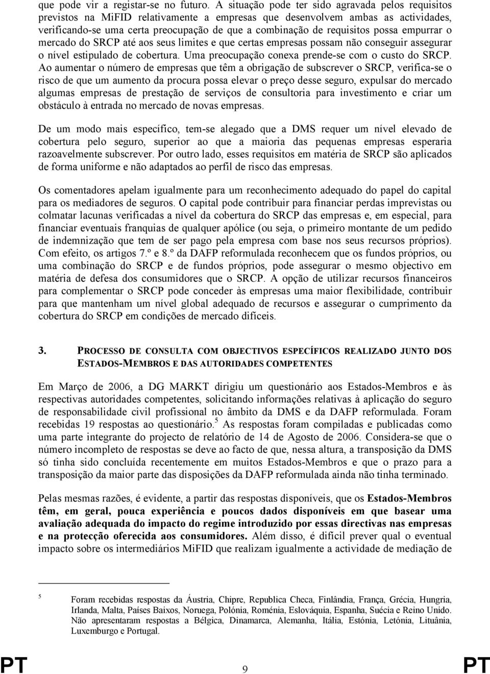 requisitos possa empurrar o mercado do SRCP até aos seus limites e que certas empresas possam não conseguir assegurar o nível estipulado de cobertura.