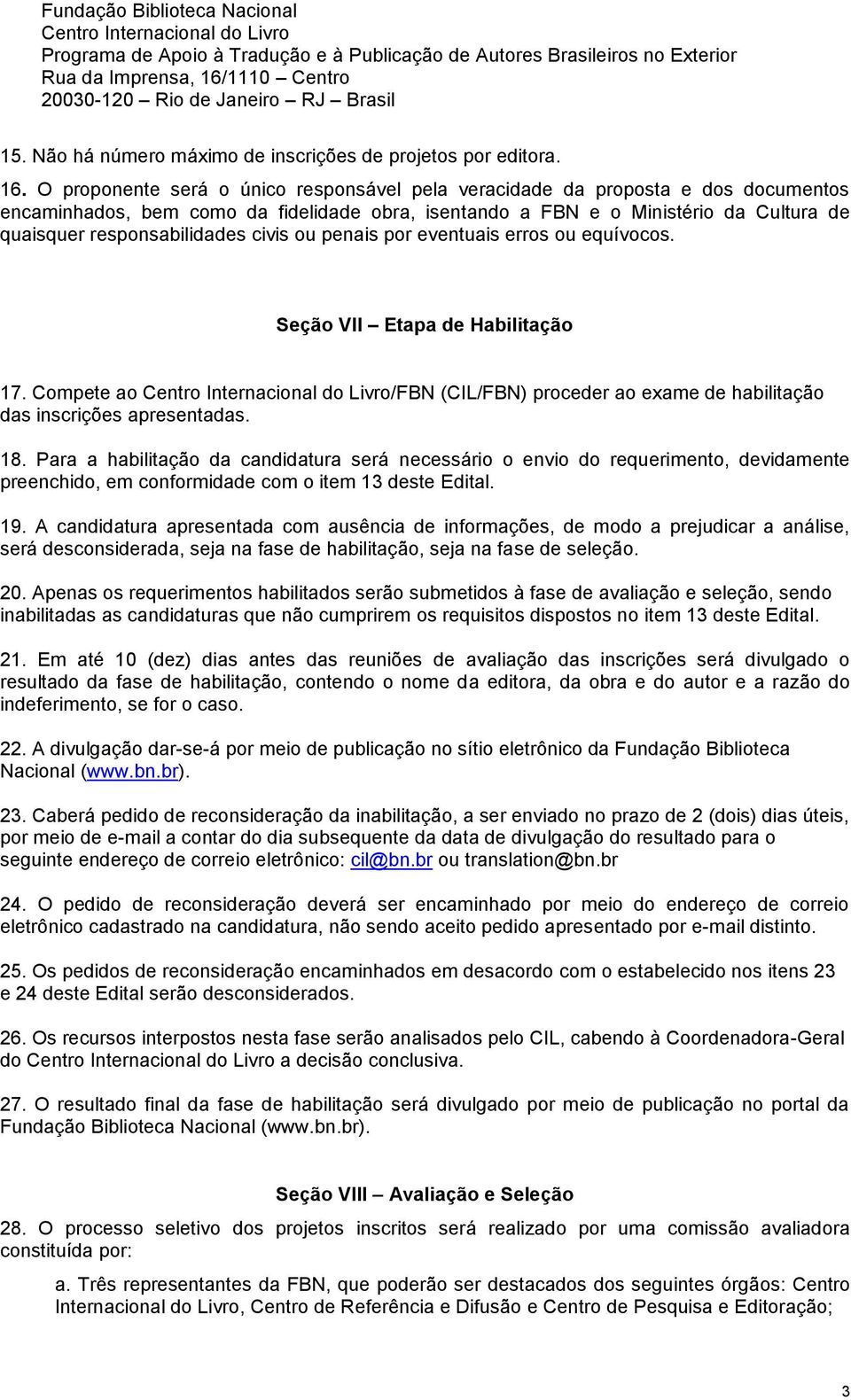 O proponente será o único responsável pela veracidade da proposta e dos documentos encaminhados, bem como da fidelidade obra, isentando a FBN e o Ministério da Cultura de quaisquer responsabilidades