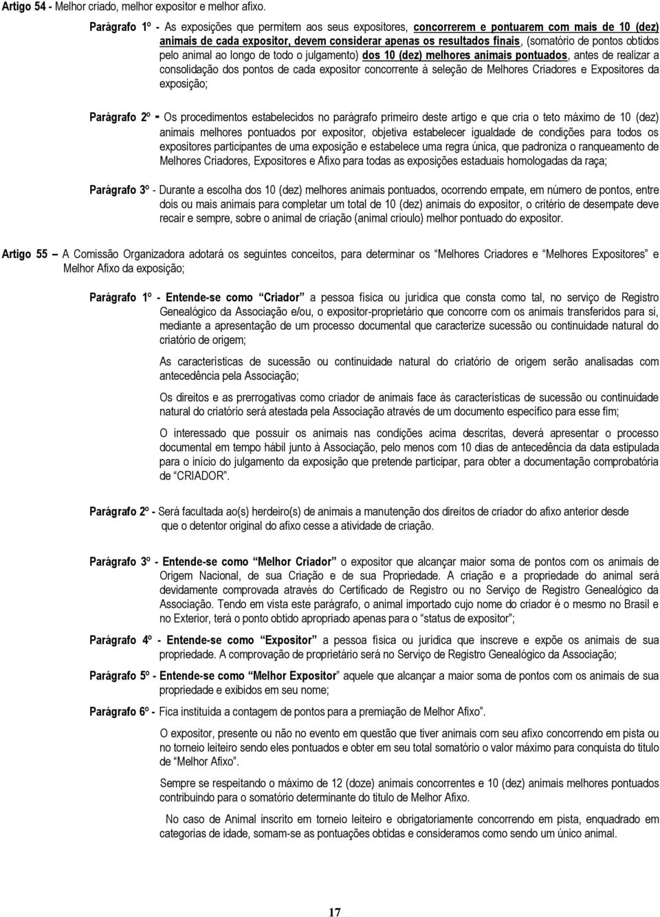 pontos obtidos pelo animal ao longo de todo o julgamento) dos 10 (dez) melhores animais pontuados, antes de realizar a consolidação dos pontos de cada expositor concorrente à seleção de Melhores