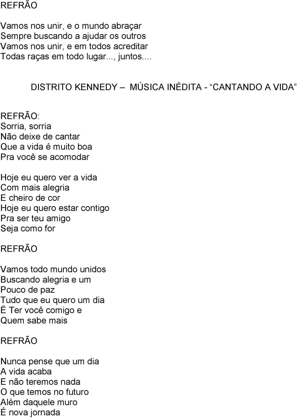 mais alegria E cheiro de cor Hoje eu quero estar contigo Pra ser teu amigo Seja como for REFRÃO Vamos todo mundo unidos Buscando alegria e um Pouco de paz Tudo