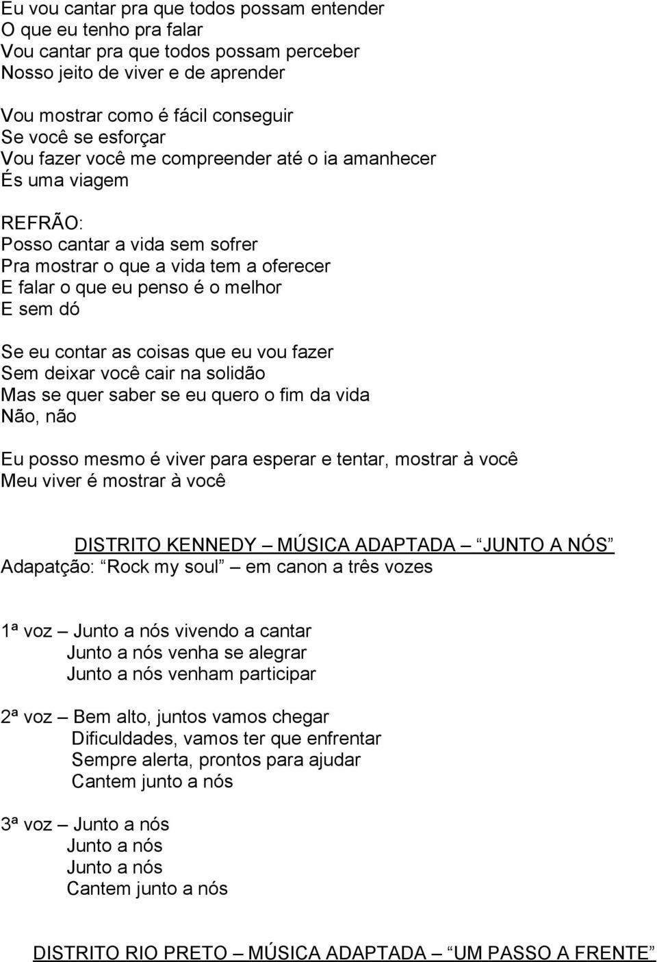 que eu vou fazer Sem deixar você cair na solidão Mas se quer saber se eu quero o fim da vida Não, não Eu posso mesmo é viver para esperar e tentar, mostrar à você Meu viver é mostrar à você DISTRITO