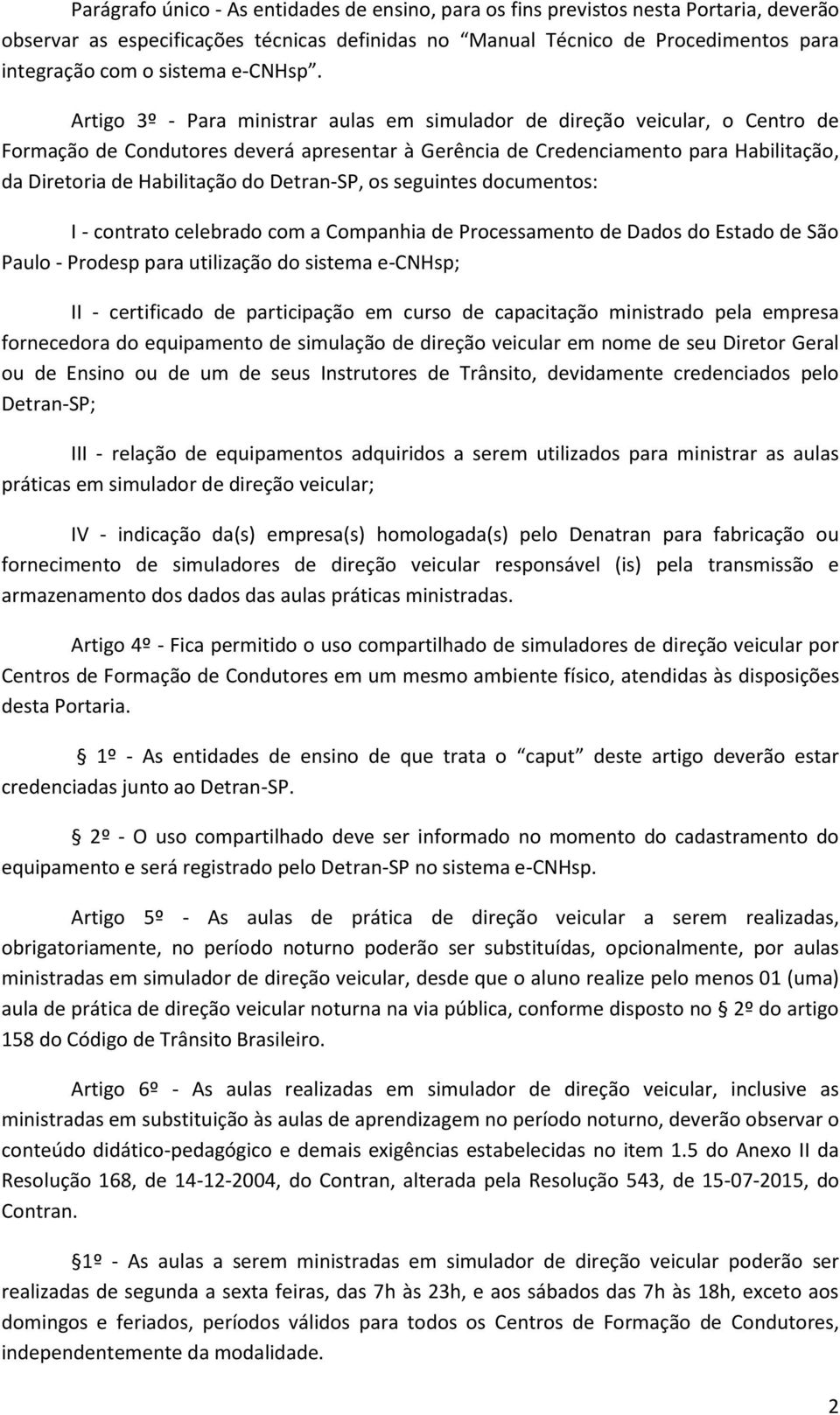 Artigo 3º - Para ministrar aulas em simulador de direção veicular, o Centro de Formação de Condutores deverá apresentar à Gerência de Credenciamento para Habilitação, da Diretoria de Habilitação do