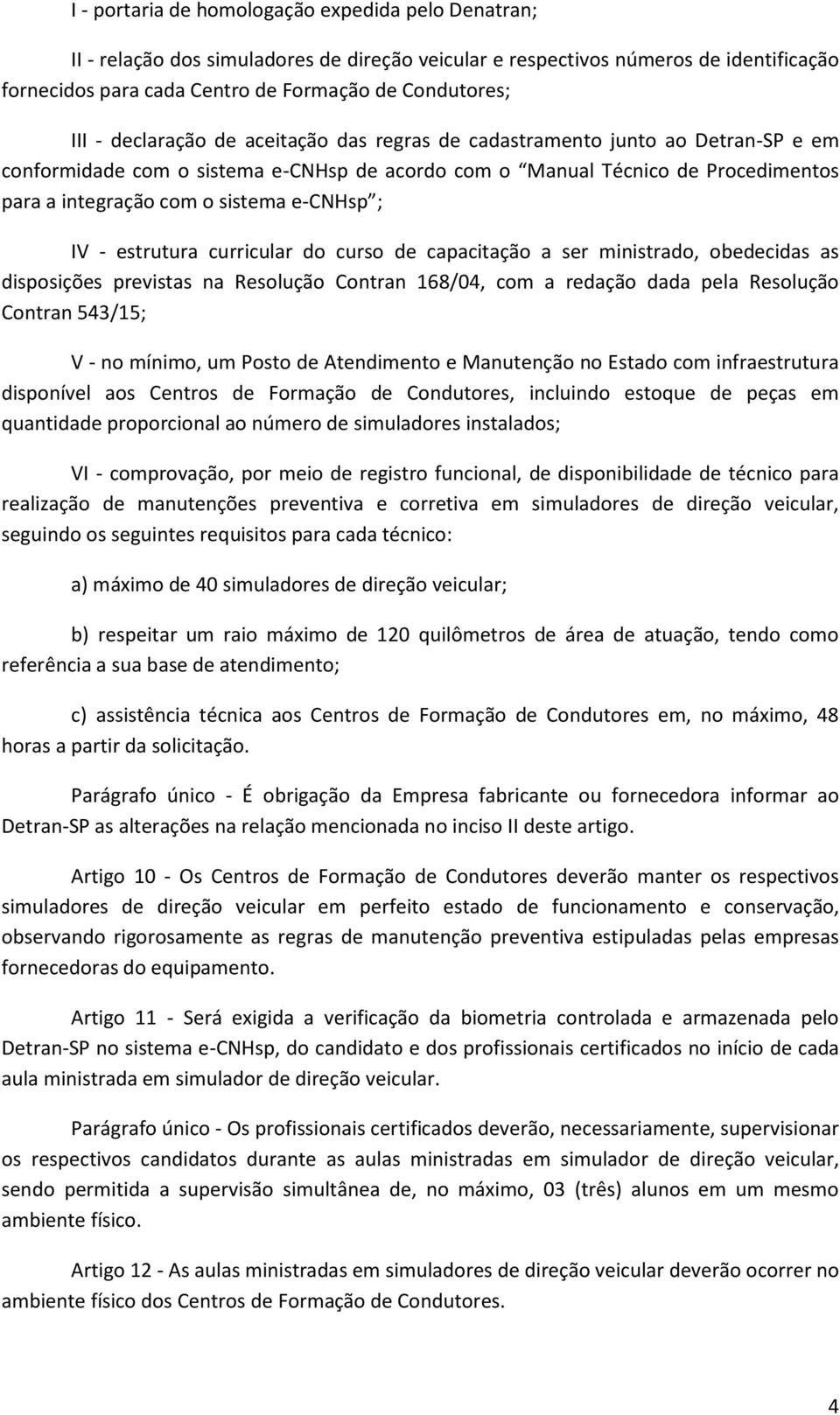 e-cnhsp ; IV - estrutura curricular do curso de capacitação a ser ministrado, obedecidas as disposições previstas na Resolução Contran 168/04, com a redação dada pela Resolução Contran 543/15; V - no