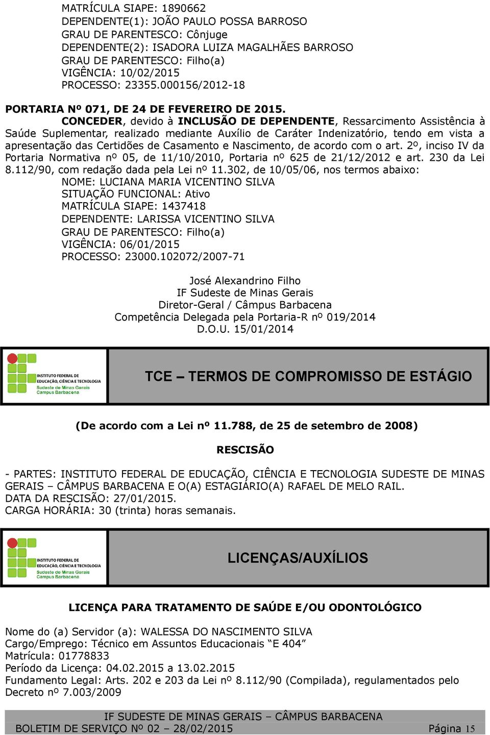 CONCEDER, devido à INCLUSÃO DE DEPENDENTE, Ressarcimento Assistência à Saúde Suplementar, realizado mediante Auxílio de Caráter Indenizatório, tendo em vista a apresentação das Certidões de Casamento