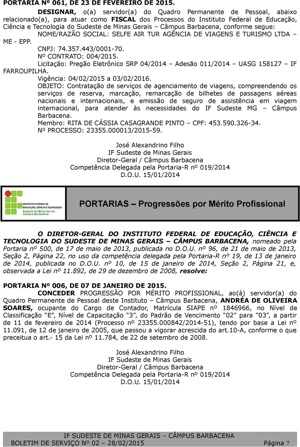 Gerais Câmpus Barbacena, conforme segue: NOME/RAZÃO SOCIAL: SELFE AIR TUR AGÊNCIA DE VIAGENS E TURISMO LTDA ME - EPP. CNPJ: 74.357.443/0001-70. Nº CONTRATO: 004/2015.