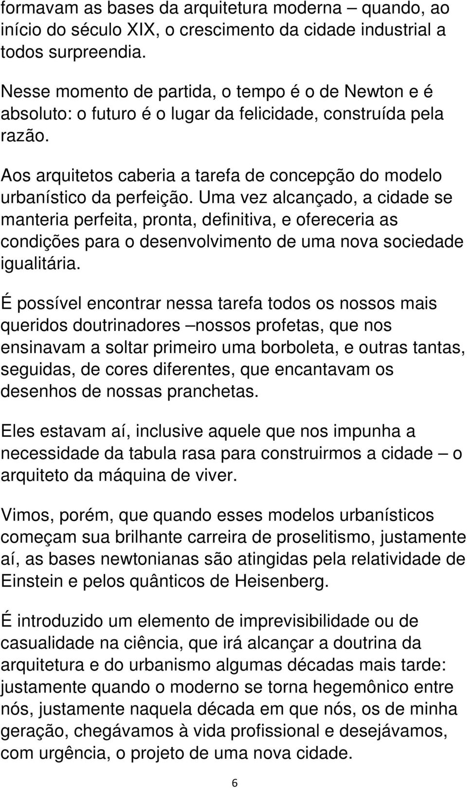 Uma vez alcançado, a cidade se manteria perfeita, pronta, definitiva, e ofereceria as condições para o desenvolvimento de uma nova sociedade igualitária.