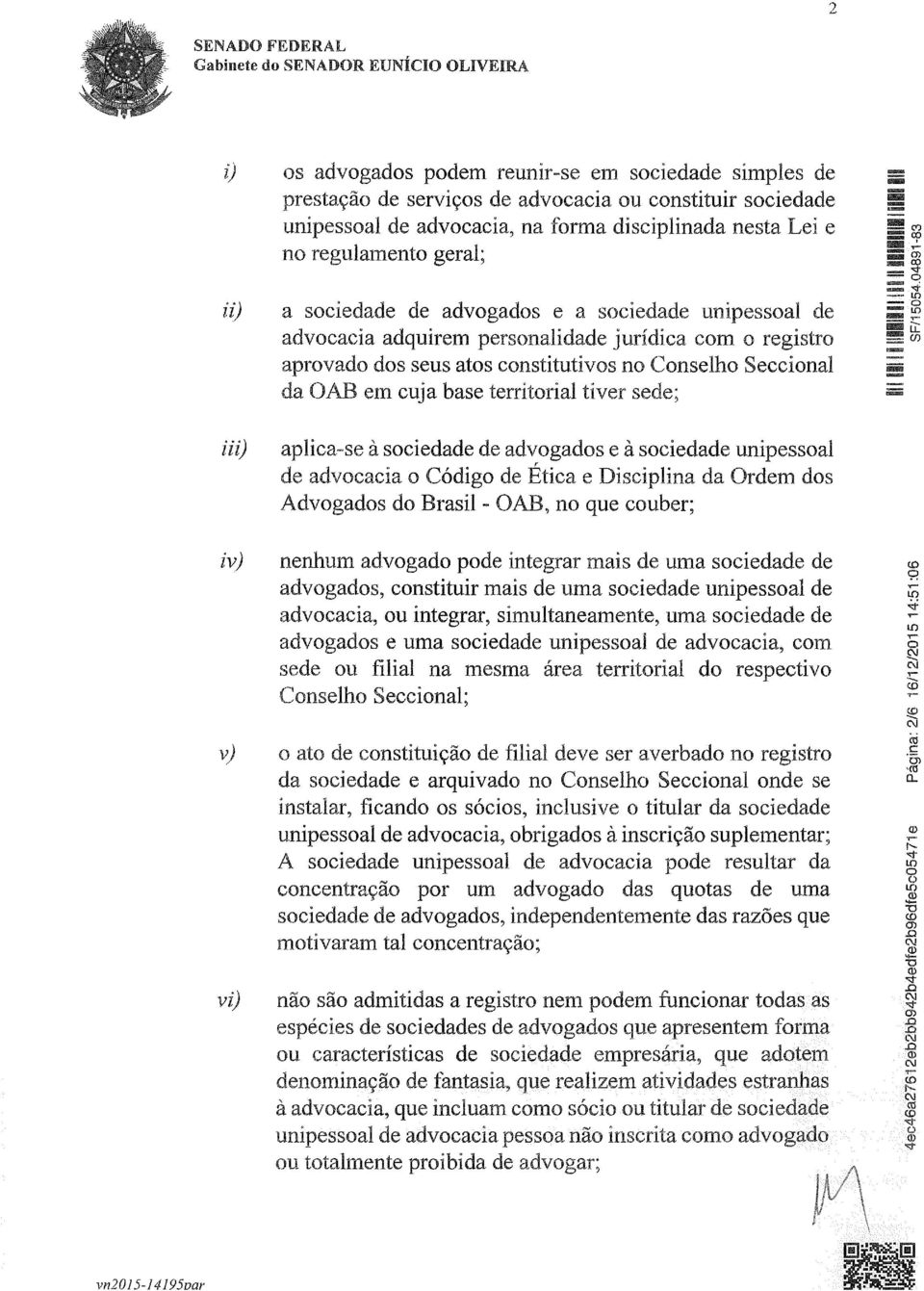 sciedade de advgads e à sciedade unipessal de advcacia Códig de Ética e Disciplina da Ordem ds Advgads d Brasil - OAB, n que cuber; nenhurr1 advgad pde integrar mais de uma sciedade de advgads,