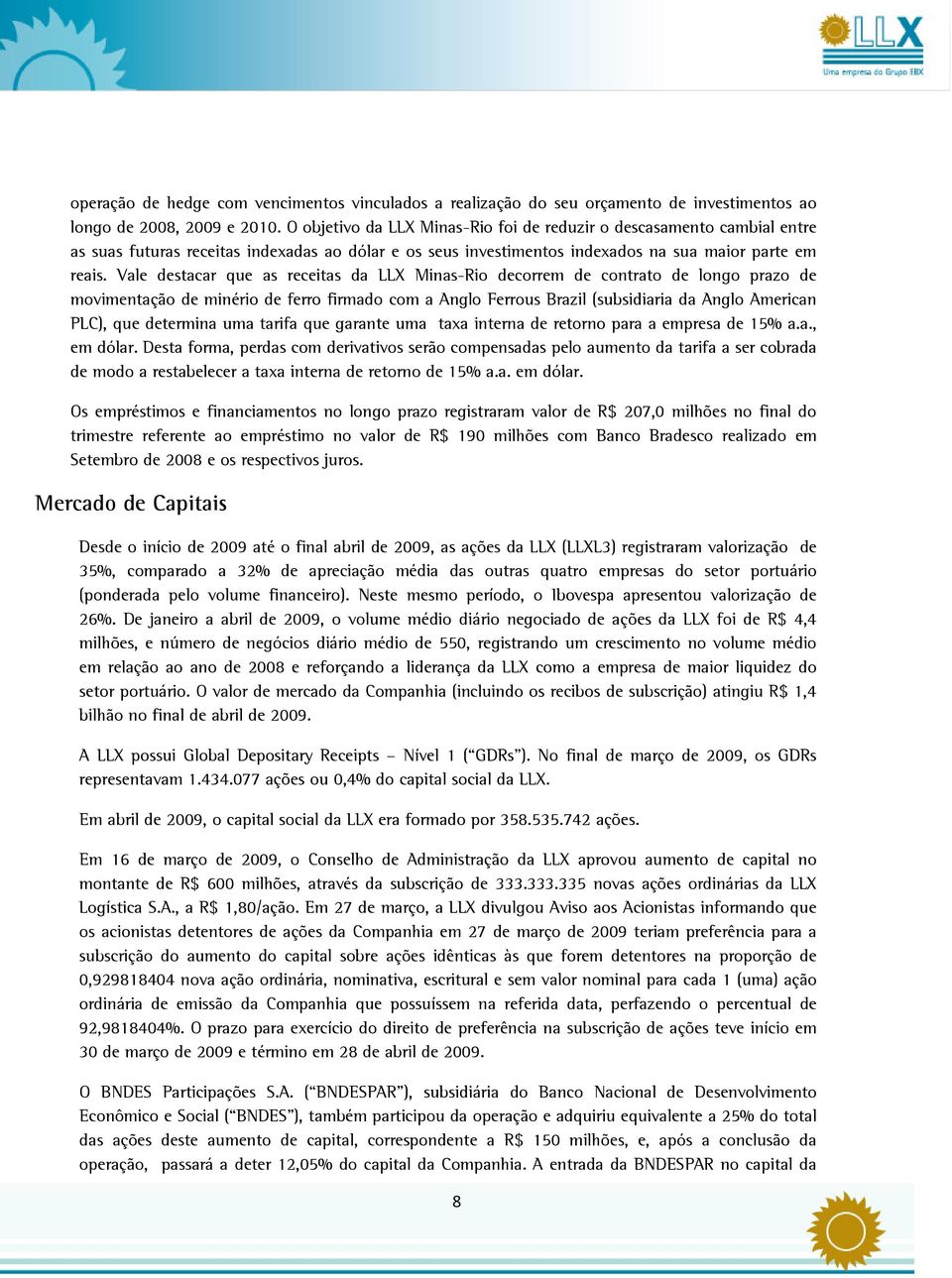 Vale destacar que as receitas da LLX Minas-Rio decorrem de contrato de longo prazo de movimentação de minério de ferro firmado com a Anglo Ferrous Brazil (subsidiaria da Anglo American PLC), que