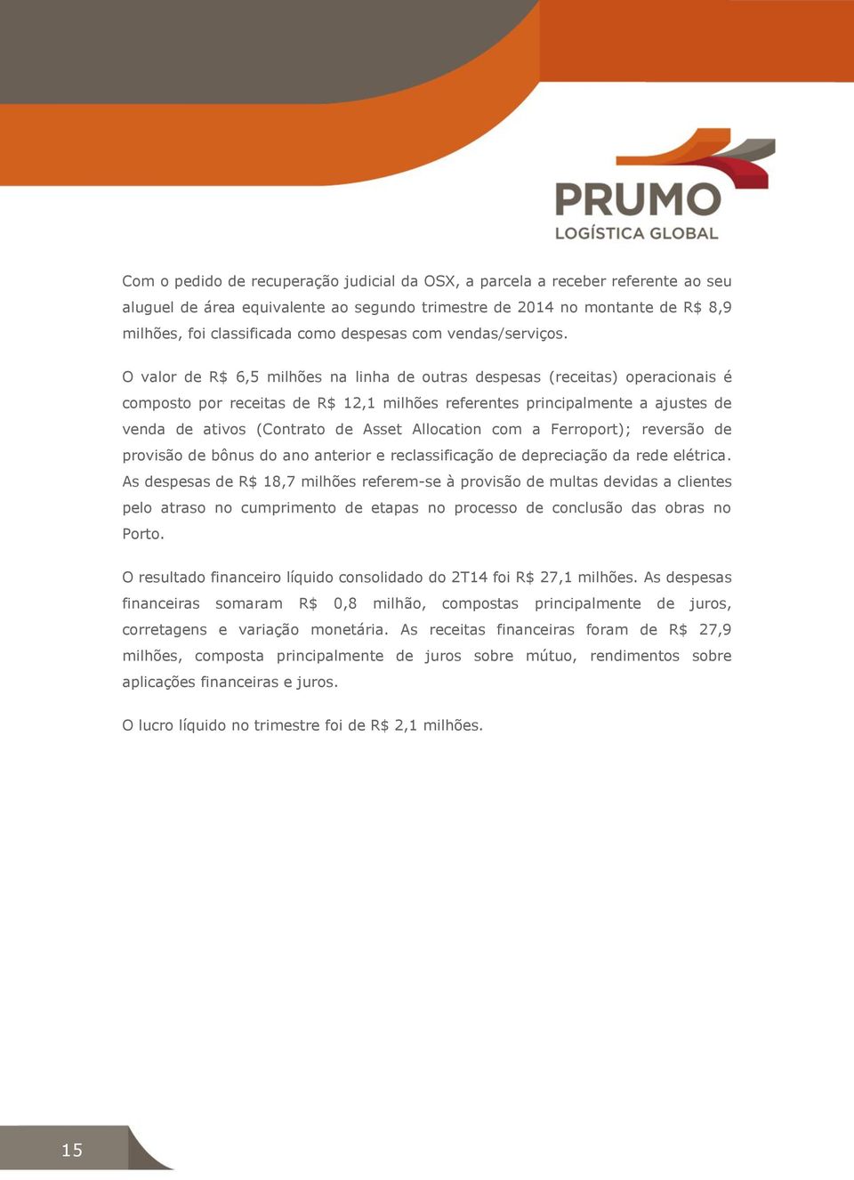 O valor de R$ 6,5 milhões na linha de outras despesas (receitas) operacionais é composto por receitas de R$ 12,1 milhões referentes principalmente a ajustes de venda de ativos (Contrato de Asset