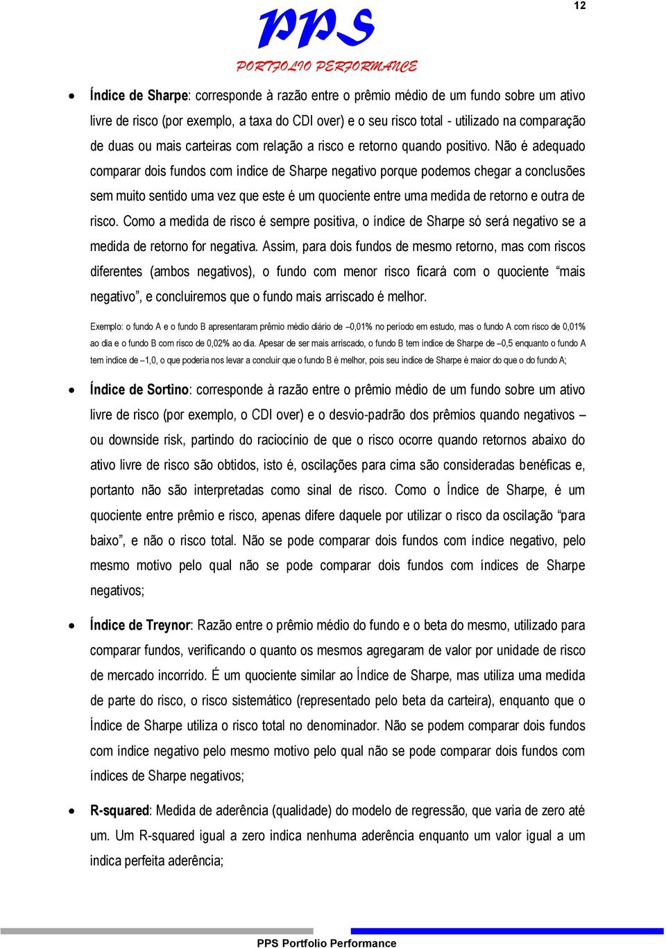 Não é adequado comparar dois fundos com índice de Sharpe negativo porque podemos chegar a conclusões sem muito sentido uma vez que este é um quociente entre uma medida de retorno e outra de risco.