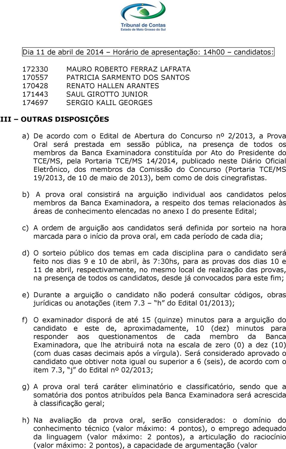 Examinadora constituída por Ato do Presidente do TCE/MS, pela Portaria TCE/MS 14/2014, publicado neste Diário Oficial Eletrônico, dos membros da Comissão do Concurso (Portaria TCE/MS 19/2013, de 10