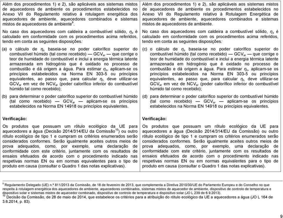 No caso dos aquecedores com caldeira a combustível sólido, η s é calculado em conformidade com os procedimentos acima referidos, tendo em conta as seguintes disposições: (a) o cálculo de η s