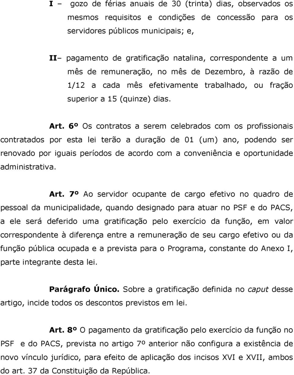 6º Os contratos a serem celebrados com os profissionais contratados por esta lei terão a duração de 01 (um) ano, podendo ser renovado por iguais períodos de acordo com a conveniência e oportunidade