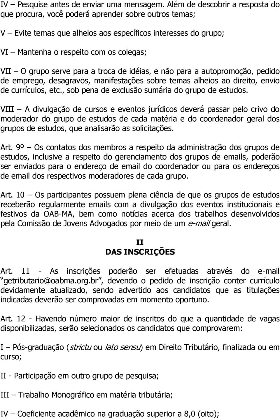 serve para a troca de idéias, e não para a autopromoção, pedido de emprego, desagravos, manifestações sobre temas alheios ao direito, envio de currículos, etc.