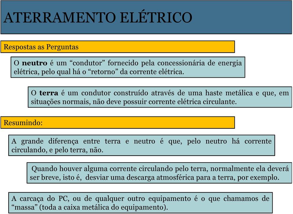 Resumindo: A grande diferença entre terra e neutro é que, pelo neutro há corrente circulando, e pelo terra, não.