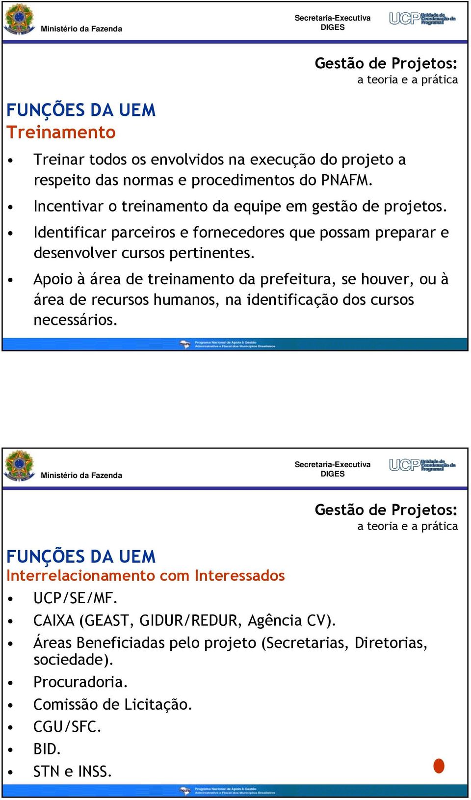 Apoio à área de treinamento da prefeitura, se houver, ou à área de recursos humanos, na identificação dos cursos necessários.