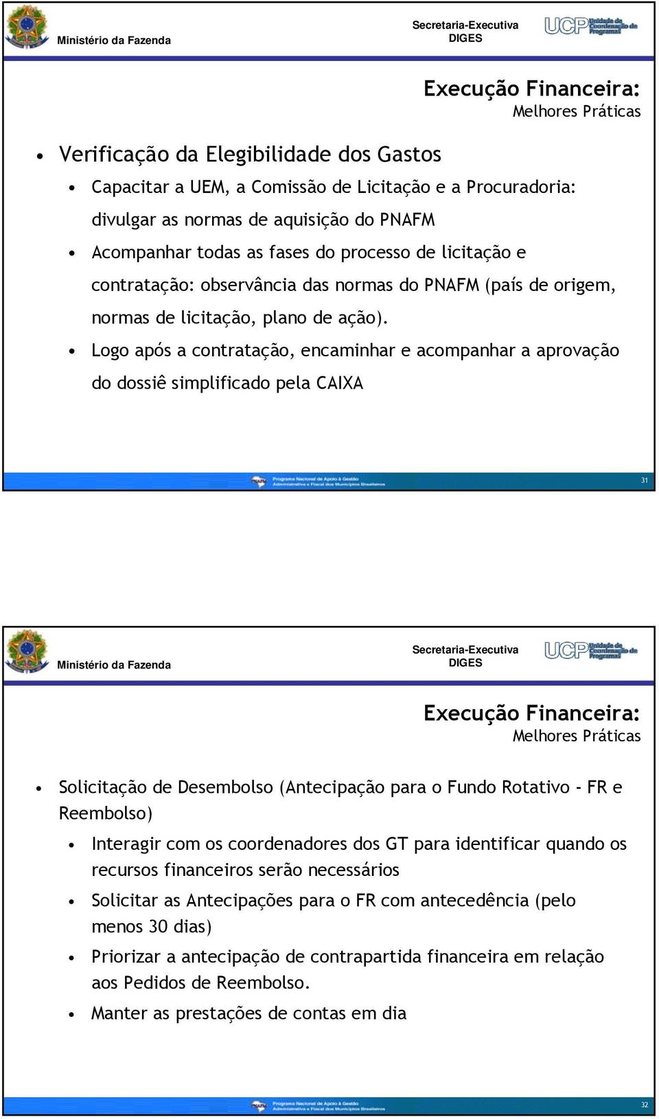 Logo após a contratação, encaminhar e acompanhar a aprovação do dossiê simplificado pela CAIXA Melhores Práticas 31 Melhores Práticas Solicitação de Desembolso (Antecipação para o Fundo Rotativo - FR