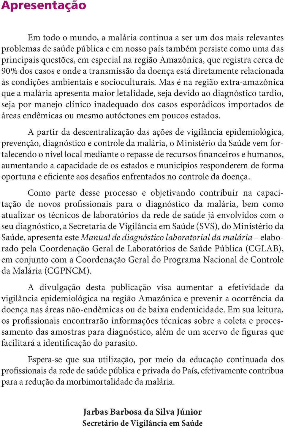 Mas é na região extra-amazônica que a malária apresenta maior letalidade, seja devido ao diagnóstico tardio, seja por manejo clínico inadequado dos casos esporádicos importados de áreas endêmicas ou