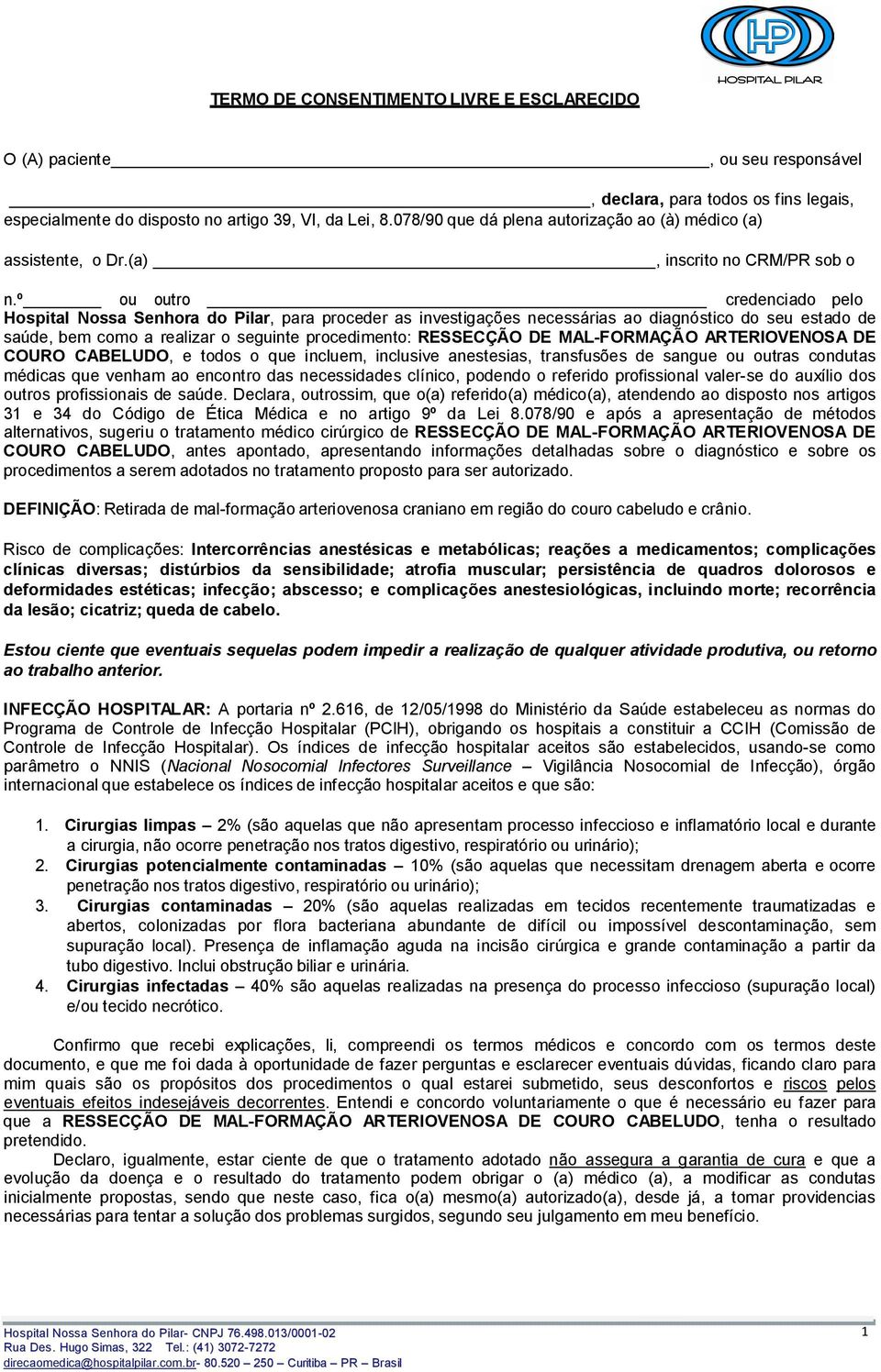 º ou outro credenciado pelo Hospital Nossa Senhora do Pilar, para proceder as investigações necessárias ao diagnóstico do seu estado de saúde, bem como a realizar o seguinte procedimento: RESSECÇÃO