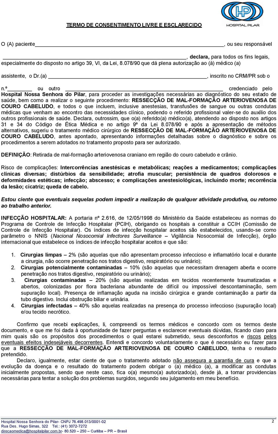 º ou outro credenciado pelo Hospital Nossa Senhora do Pilar, para proceder as investigações necessárias ao diagnóstico do seu estado de saúde, bem como a realizar o seguinte procedimento: RESSECÇÃO