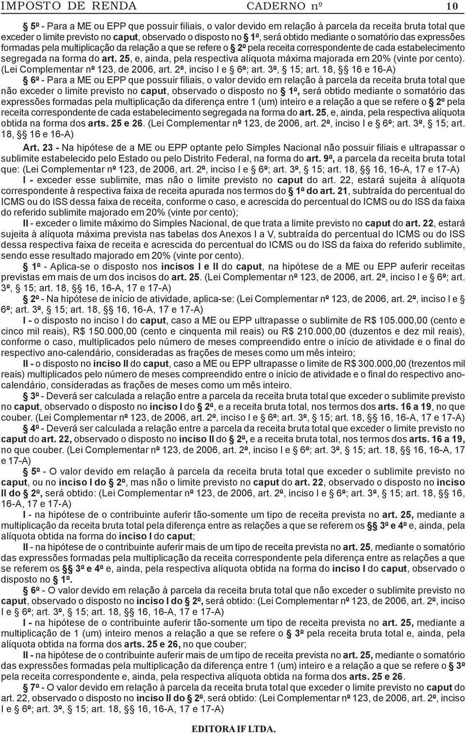 25, e, ainda, pela respectiva alíquota máxima majorada em 20% (vinte por cento). (Lei Complementar nº 123, de 2006, art. 2º, inciso I e 6º; art. 3º, 15; art.