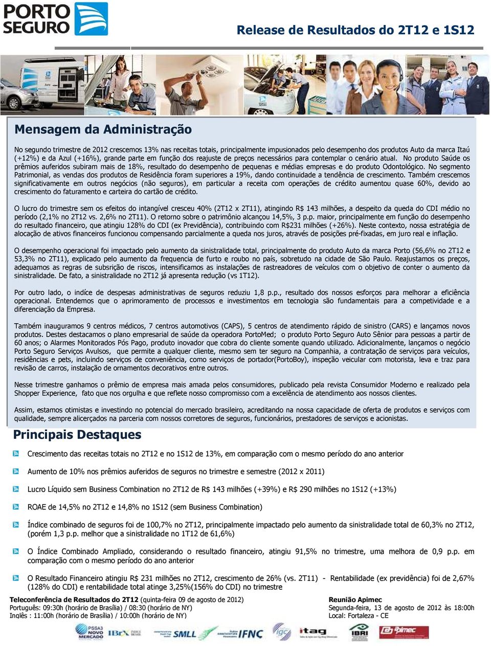 No produto Saúde os prêmios auferidos subiram mais de 18%, resultado do desempenho de pequenas e médias empresas e do produto Odontológico.