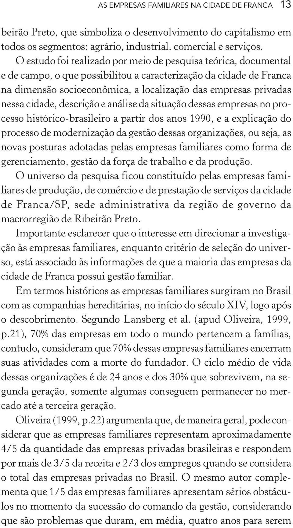 nessa cidade, descrição e análise da situação dessas empresas no processo histórico-brasileiro a partir dos anos 1990, e a explicação do processo de modernização da gestão dessas organizações, ou