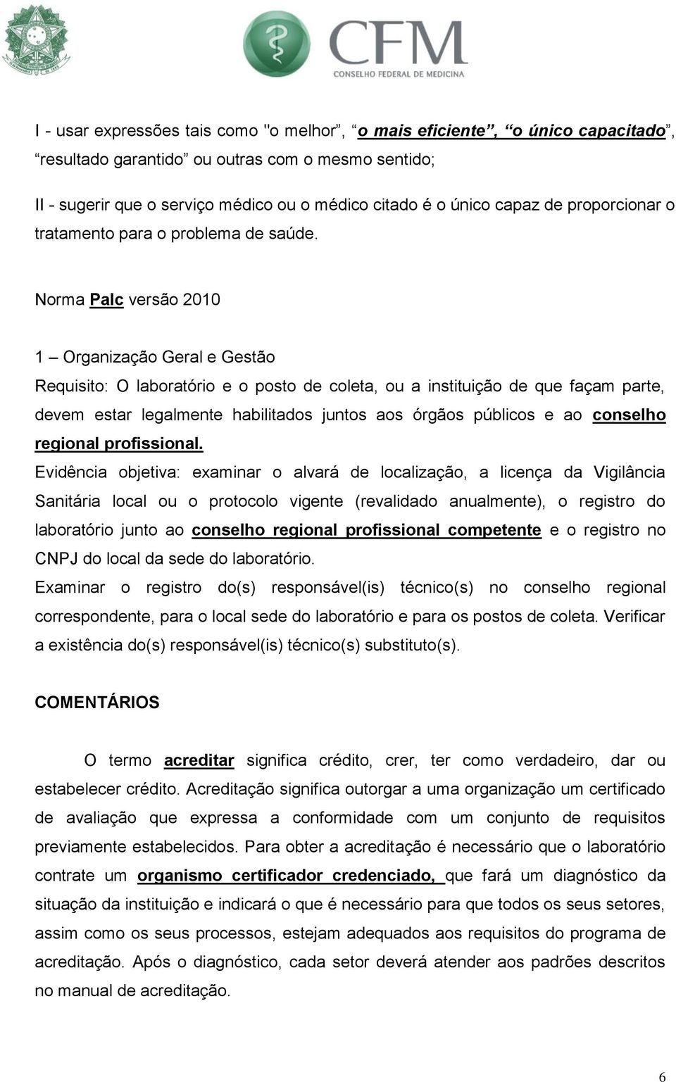 Norma Palc versão 2010 1 Organização Geral e Gestão Requisito: O laboratório e o posto de coleta, ou a instituição de que façam parte, devem estar legalmente habilitados juntos aos órgãos públicos e