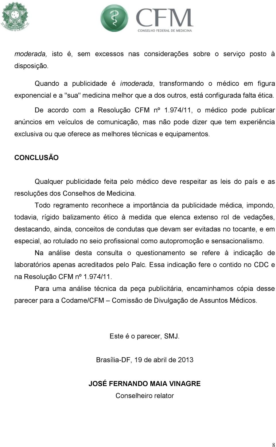 974/11, o médico pode publicar anúncios em veículos de comunicação, mas não pode dizer que tem experiência exclusiva ou que oferece as melhores técnicas e equipamentos.