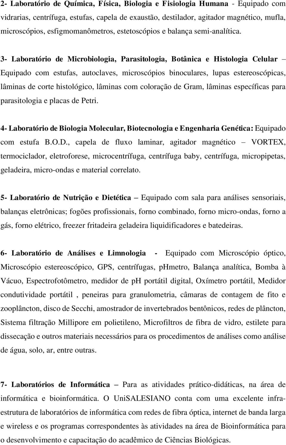 3- Laboratório de Microbiologia, Parasitologia, Botânica e Histologia Celular Equipado com estufas, autoclaves, microscópios binoculares, lupas estereoscópicas, lâminas de corte histológico, lâminas