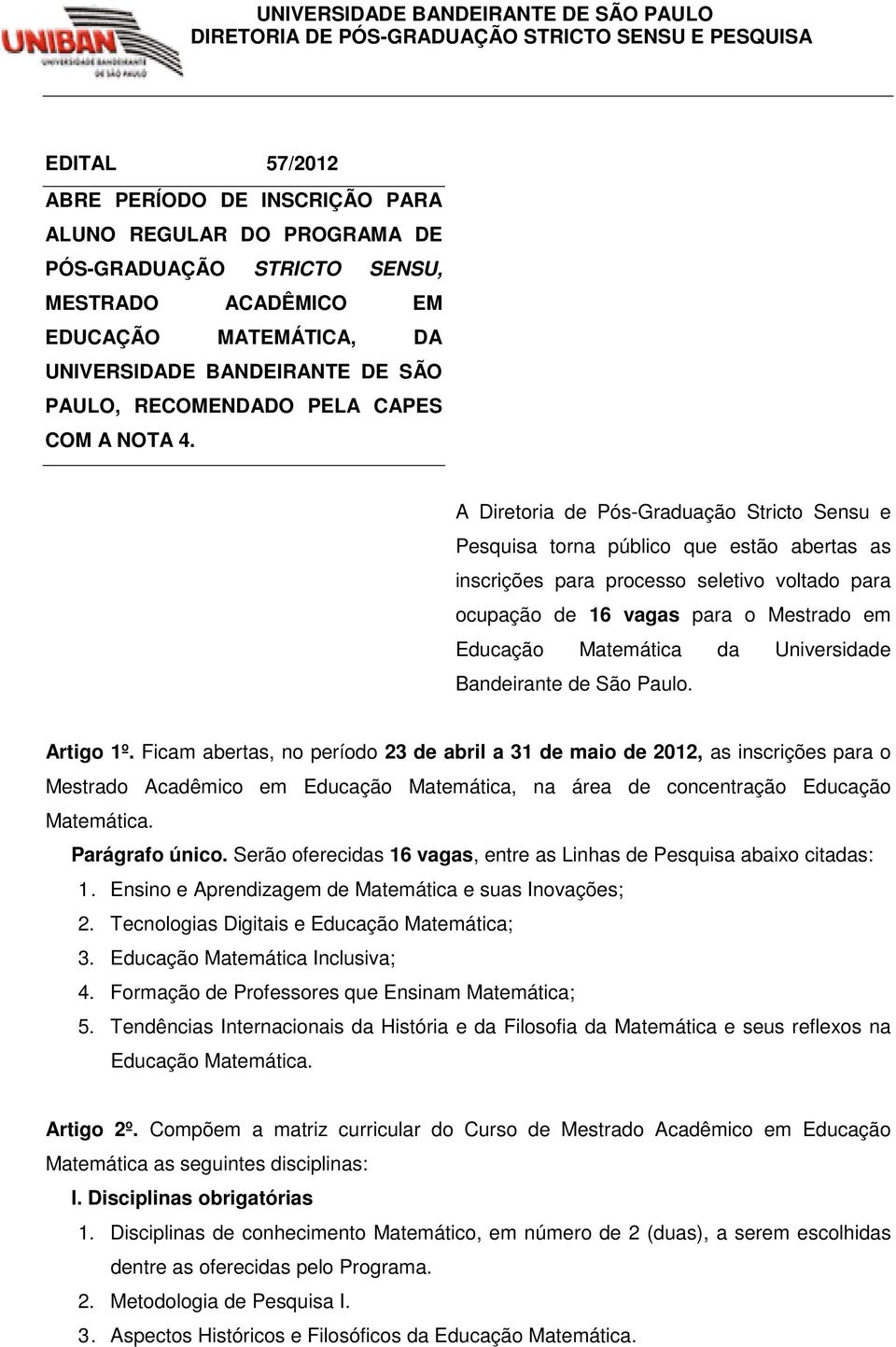 A Diretoria de Pós-Graduação Stricto Sensu e Pesquisa torna público que estão abertas as inscrições para processo seletivo voltado para ocupação de 16 vagas para o Mestrado em Educação Matemática da