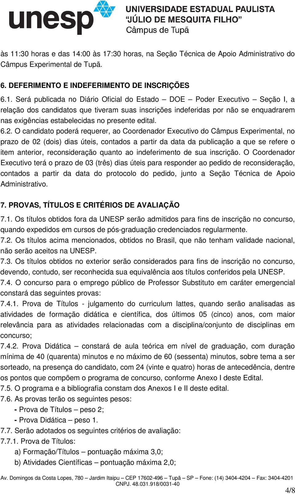 O candidato poderá requerer, ao Coordenador Executivo do Câmpus Experimental, no prazo de 02 (dois) dias úteis, contados a partir da data da publicação a que se refere o item anterior, reconsideração