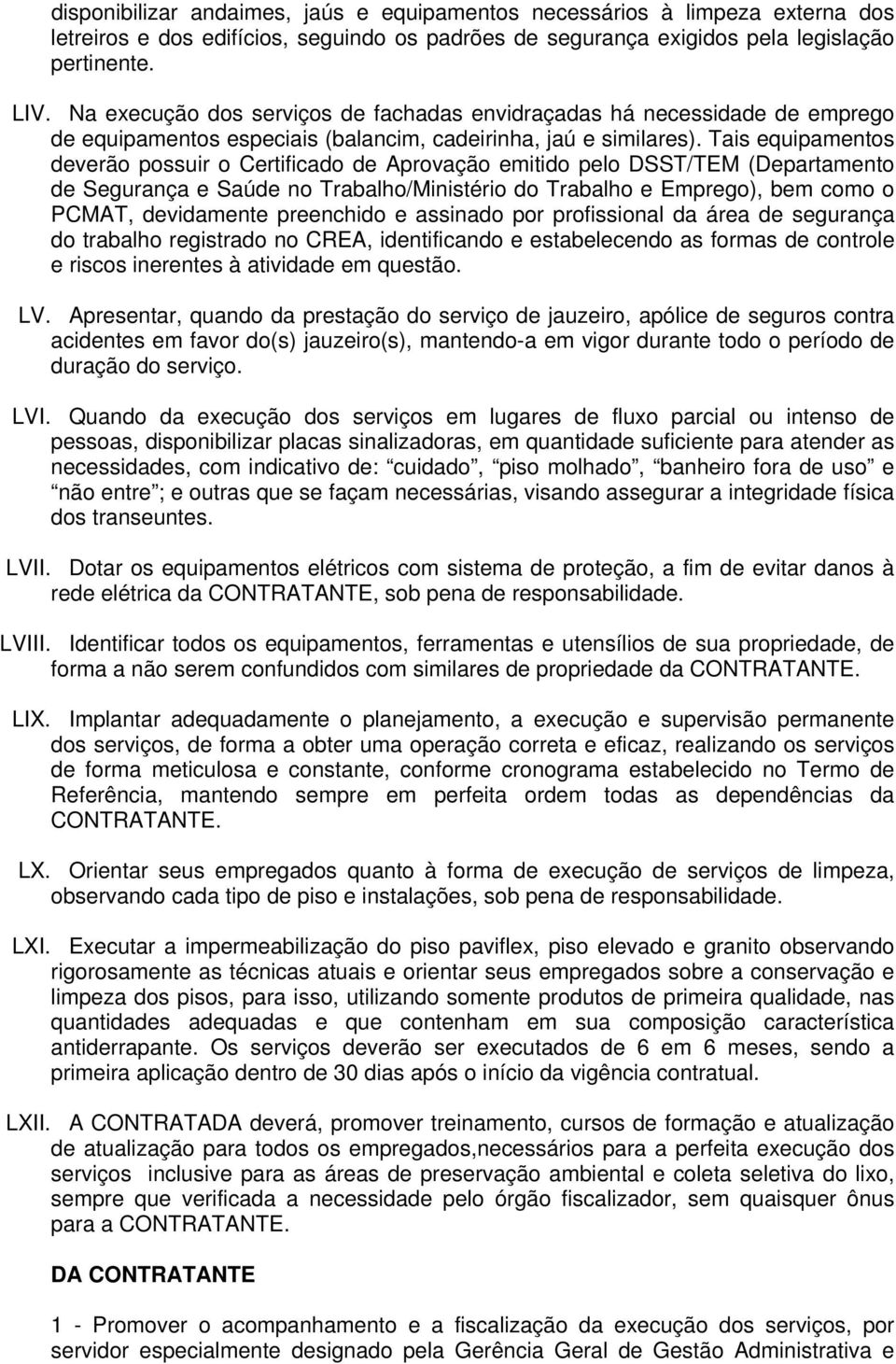 Tais equipamentos deverão possuir o Certificado de Aprovação emitido pelo DSST/TEM (Departamento de Segurança e Saúde no Trabalho/Ministério do Trabalho e Emprego), bem como o PCMAT, devidamente