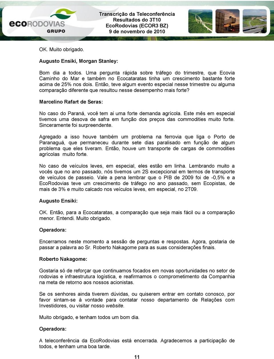 Então, teve algum evento especial nesse trimestre ou alguma comparação diferente que resultou nesse desempenho mais forte? No caso do Paraná, você tem aí uma forte demanda agrícola.