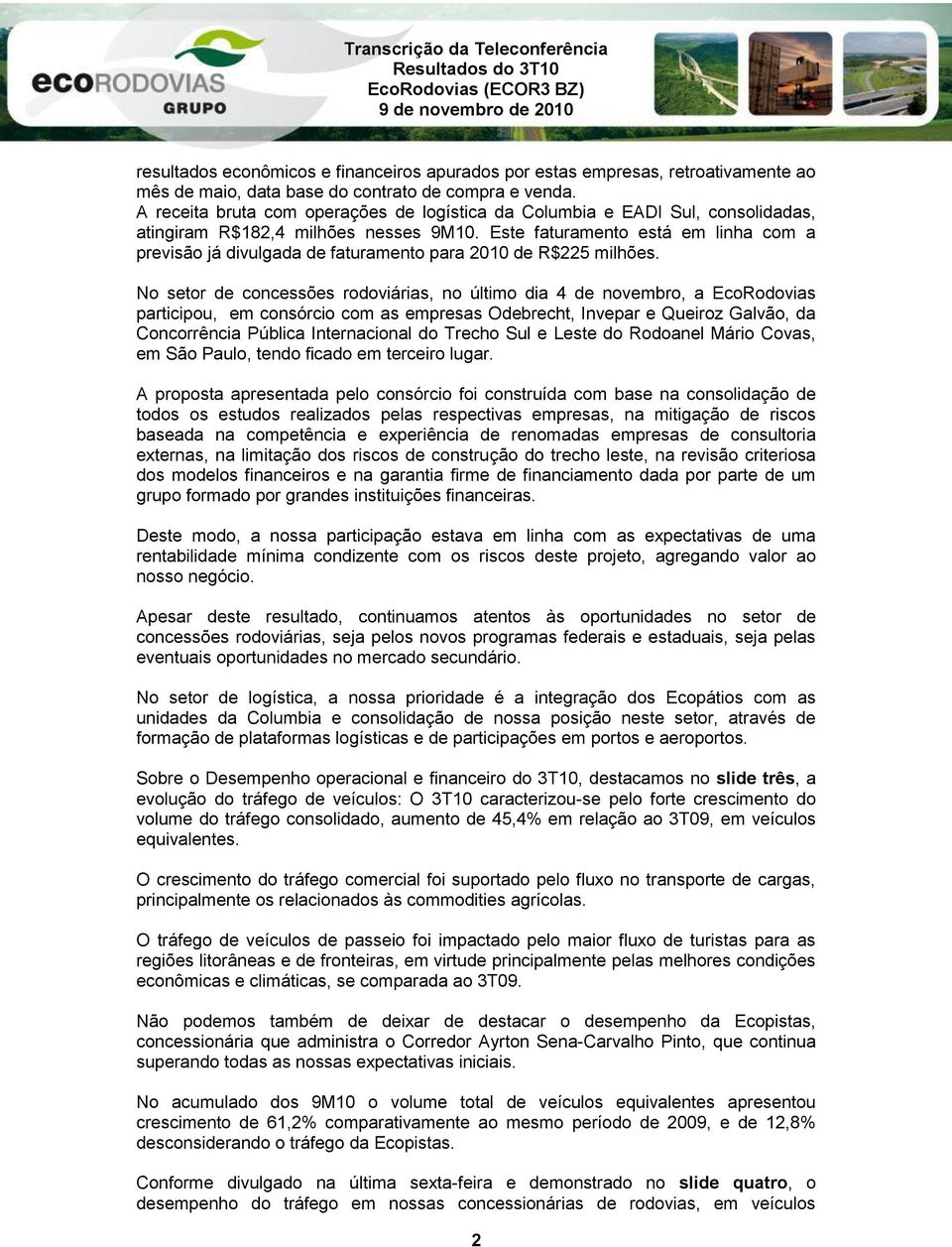 Este faturamento está em linha com a previsão já divulgada de faturamento para 2010 de R$225 milhões.