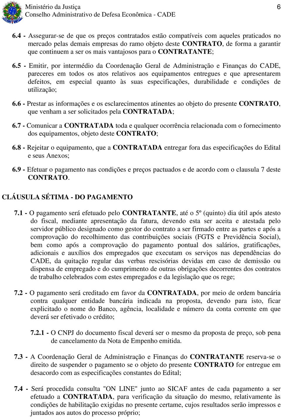 5 - Emitir, por intermédio da Coordenação Geral de Administração e Finanças do CADE, pareceres em todos os atos relativos aos equipamentos entregues e que apresentarem defeitos, em especial quanto às