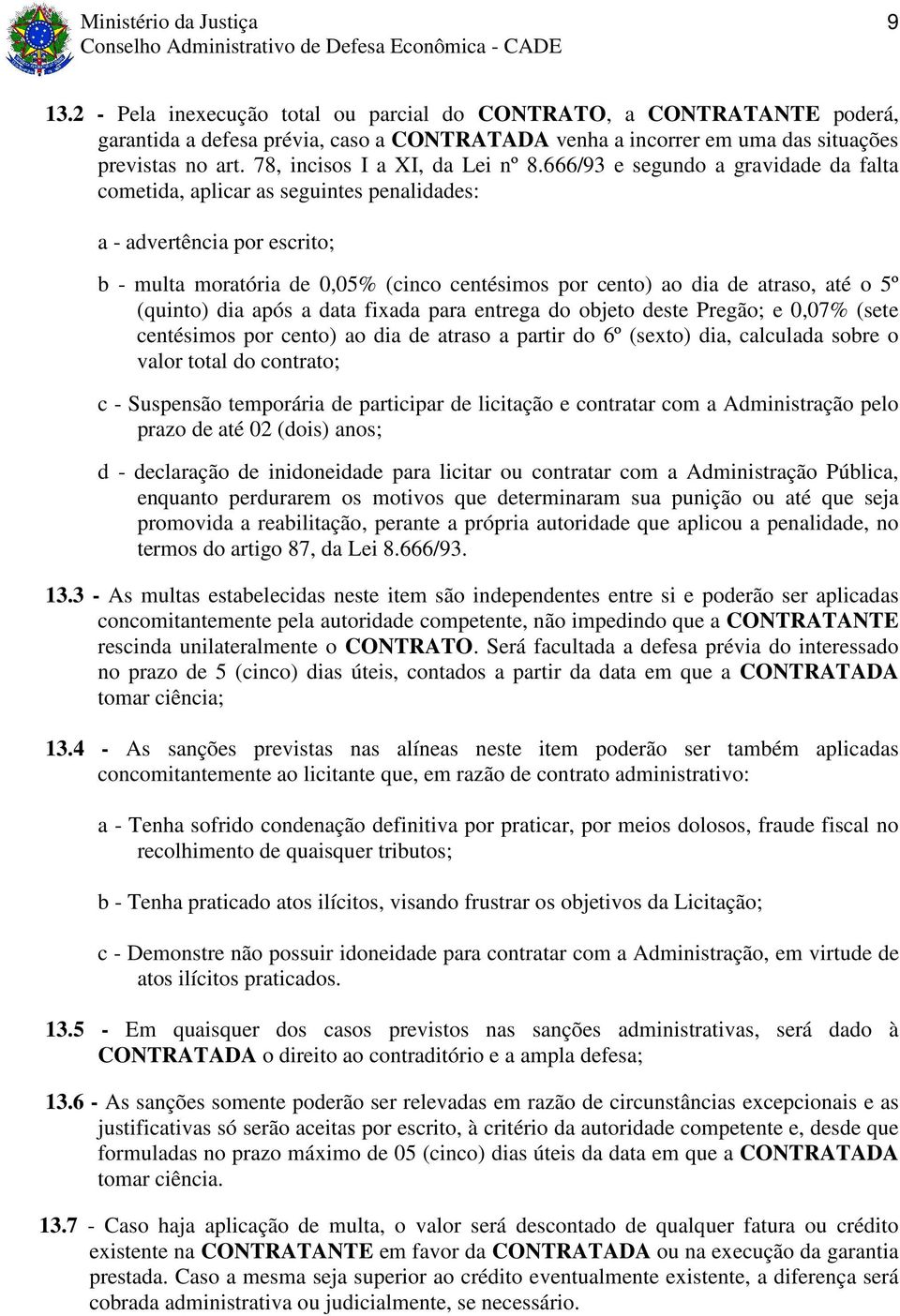 666/93 e segundo a gravidade da falta cometida, aplicar as seguintes penalidades: a - advertência por escrito; b - multa moratória de 0,05% (cinco centésimos por cento) ao dia de atraso, até o 5º