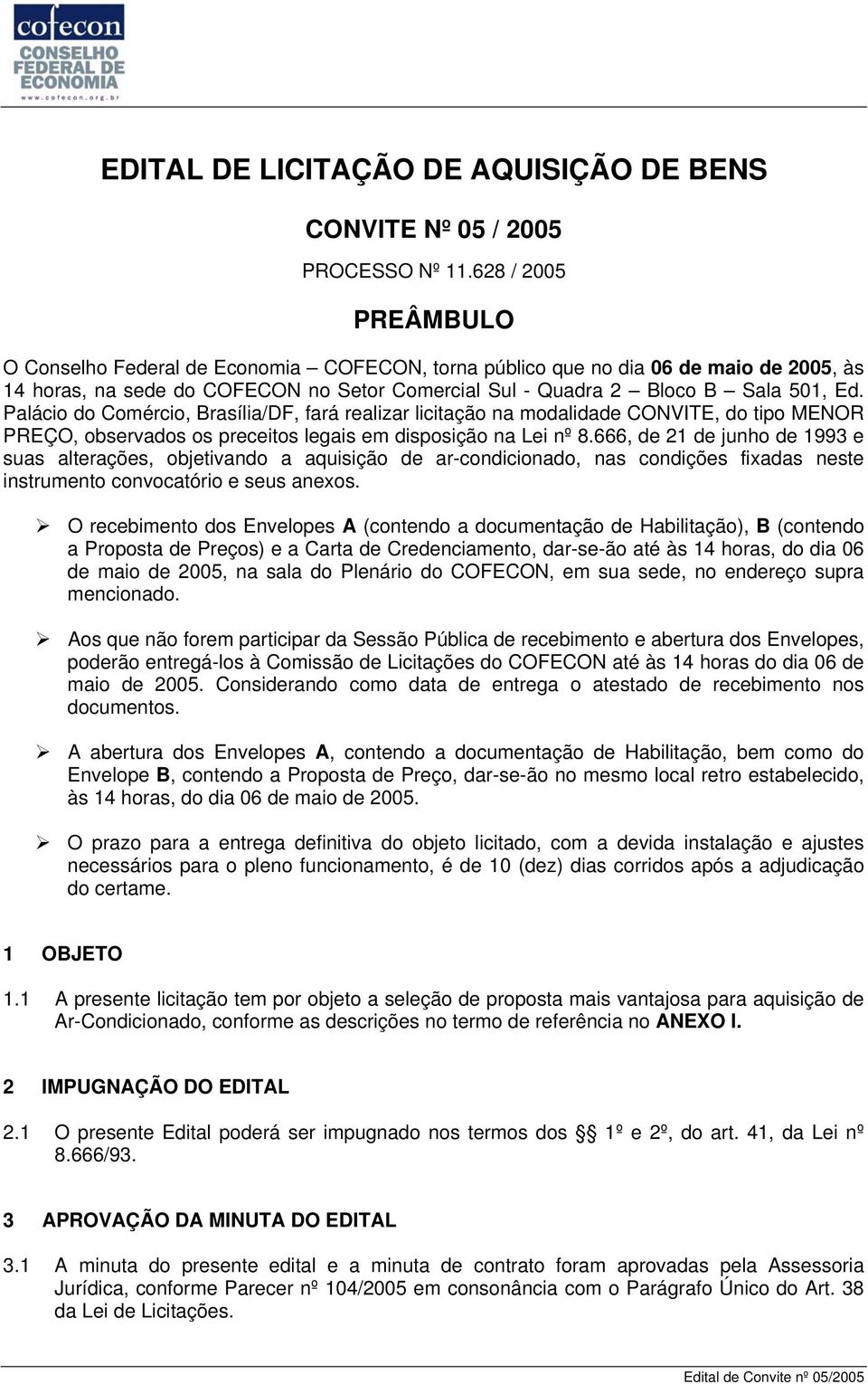Palácio do Comércio, Brasília/DF, fará realizar licitação na modalidade CONVITE, do tipo MENOR PREÇO, observados os preceitos legais em disposição na Lei nº 8.
