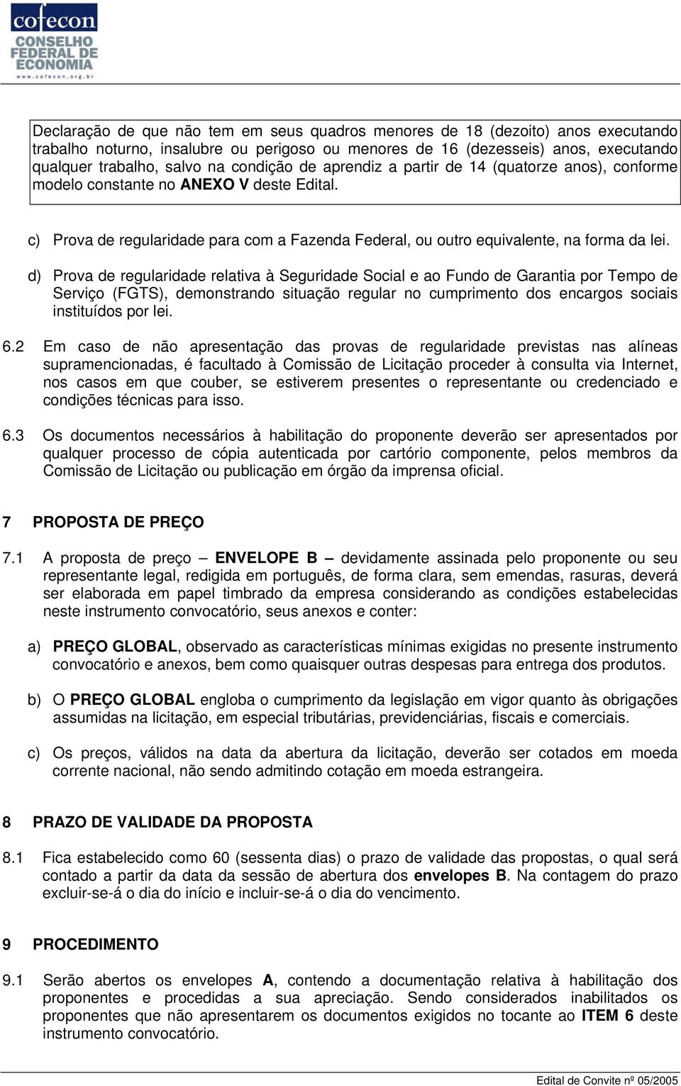 d) Prova de regularidade relativa à Seguridade Social e ao Fundo de Garantia por Tempo de Serviço (FGTS), demonstrando situação regular no cumprimento dos encargos sociais instituídos por lei. 6.