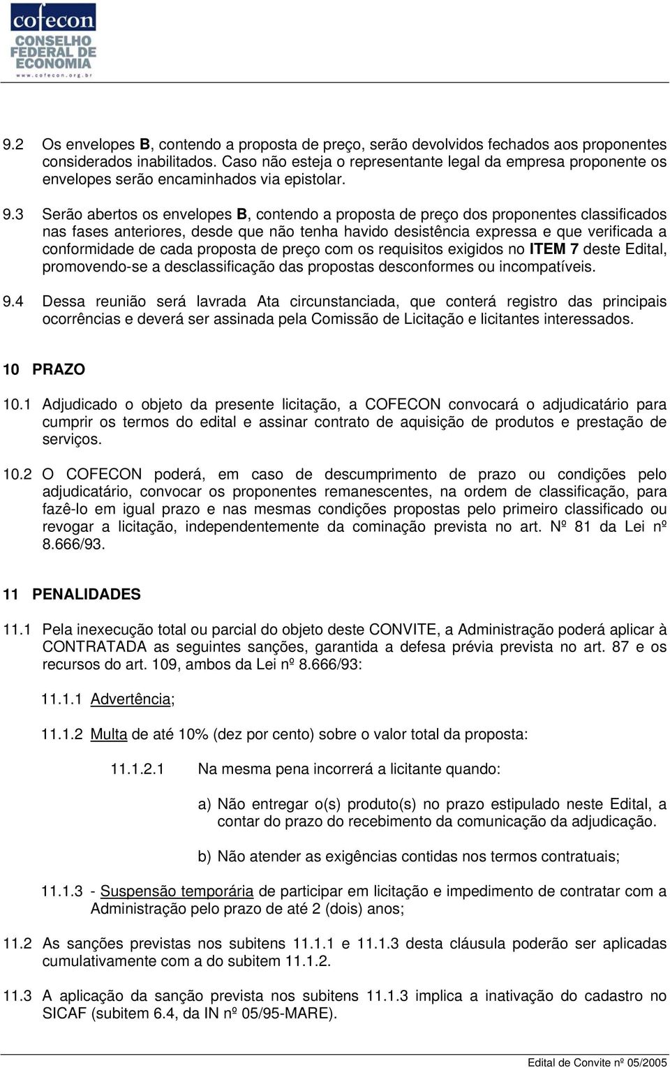 3 Serão abertos os envelopes B, contendo a proposta de preço dos proponentes classificados nas fases anteriores, desde que não tenha havido desistência expressa e que verificada a conformidade de