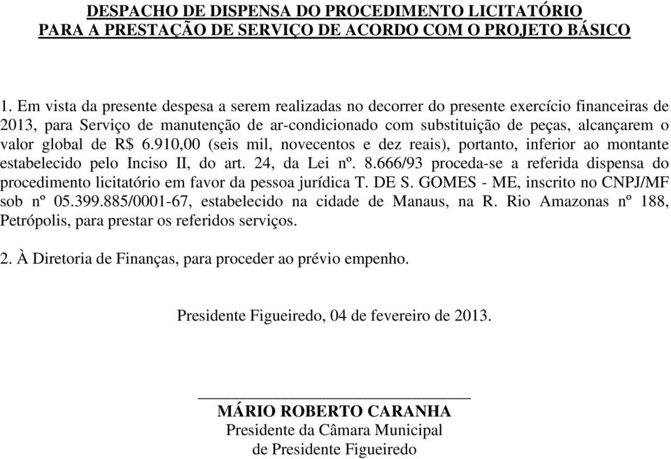 global de R$ 6.910,00 (seis mil, novecentos e dez reais), portanto, inferior ao montante estabelecido pelo Inciso II, do art. 24, da Lei nº. 8.