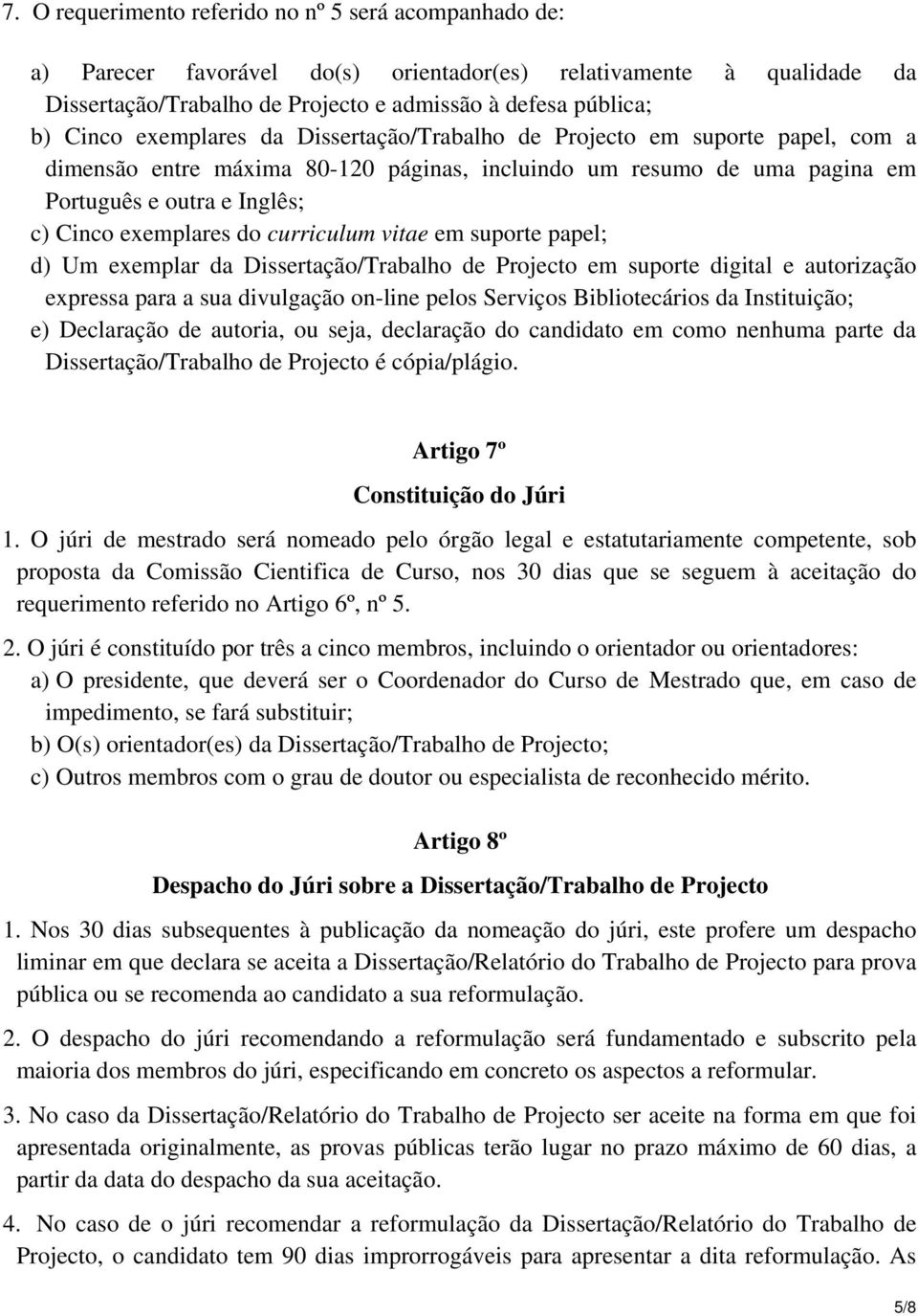 curriculum vitae em suporte papel; d) Um exemplar da Dissertação/Trabalho de Projecto em suporte digital e autorização expressa para a sua divulgação on-line pelos Serviços Bibliotecários da